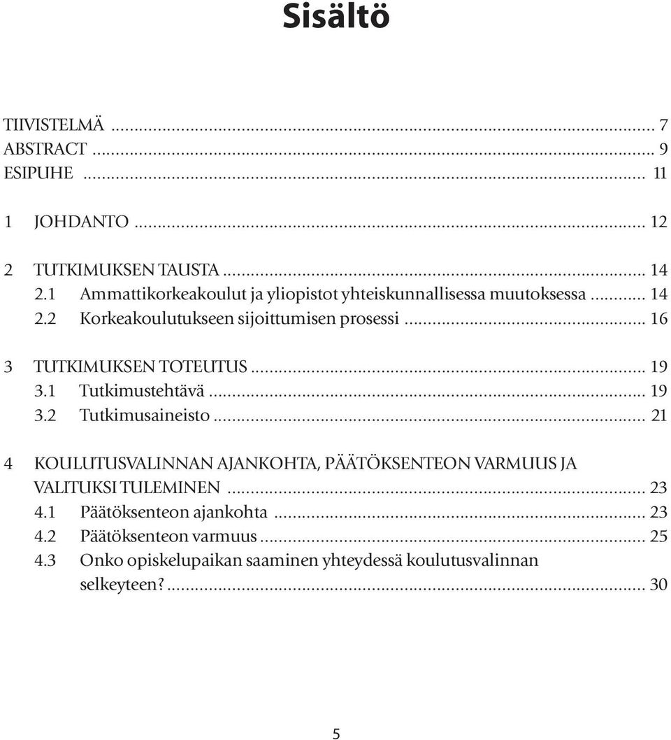 .. 16 3 TUTKIMUKSEN TOTEUTUS... 19 3.1 Tutkimustehtävä... 19 3.2 Tutkimusaineisto.