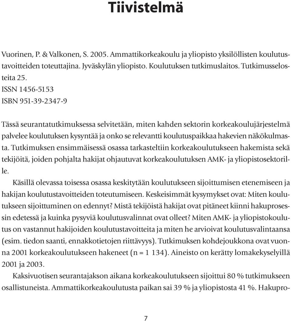 näkökulmasta. Tutkimuksen ensimmäisessä osassa tarkasteltiin korkeakoulutukseen hakemista sekä tekijöitä, joiden pohjalta hakijat ohjautuvat korkeakoulutuksen AMK- ja yliopistosektorille.