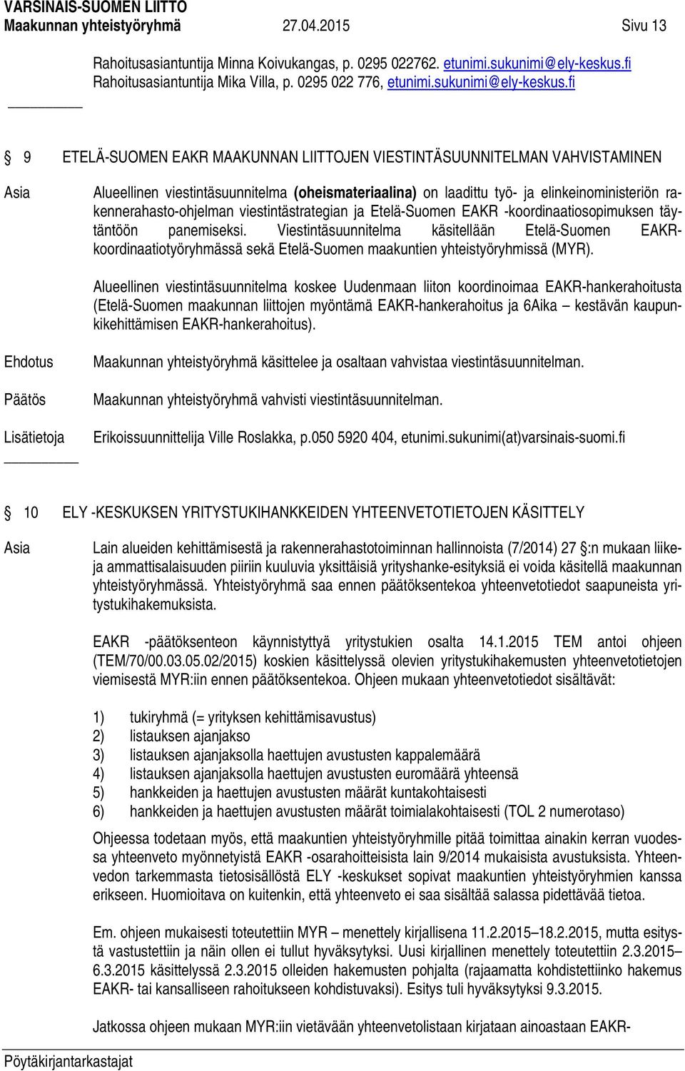 fi 9 ETELÄ-SUOMEN EAKR MAAKUNNAN LIITTOJEN VIESTINTÄSUUNNITELMAN VAHVISTAMINEN Alueellinen viestintäsuunnitelma (oheismateriaalina) on laadittu työ- ja elinkeinoministeriön rakennerahasto-ohjelman