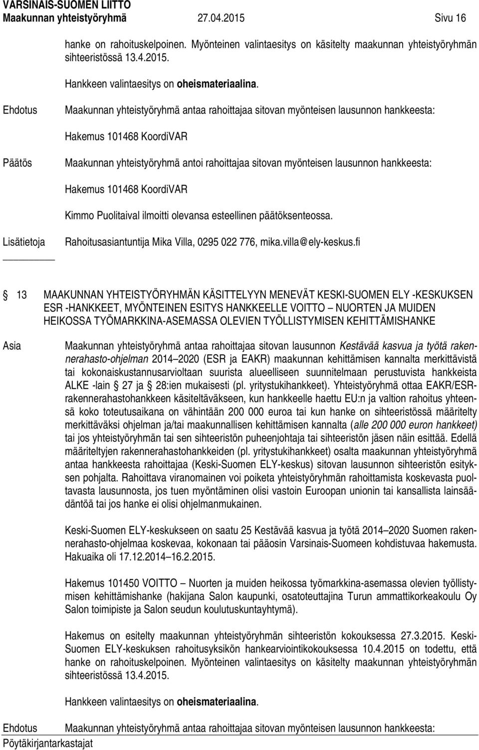 Maakunnan yhteistyöryhmä antaa rahoittajaa sitovan myönteisen lausunnon hankkeesta: Hakemus 101468 KoordiVAR Maakunnan yhteistyöryhmä antoi rahoittajaa sitovan myönteisen lausunnon hankkeesta: