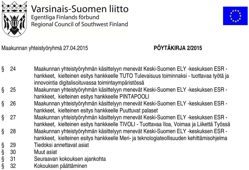 innovointia digitalisoituvassa toimintaympäristössä 25 Maakunnan yhteistyöryhmän käsittelyyn menevät Keski-Suomen ELY -keskuksen ESR - hankkeet, kielteinen esitys hankkeelle PINTAPOOLI 26 Maakunnan