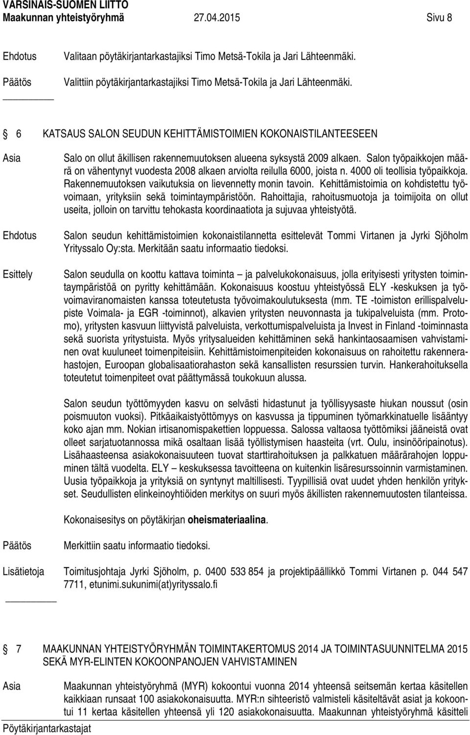 Salon työpaikkojen määrä on vähentynyt vuodesta 2008 alkaen arviolta reilulla 6000, joista n. 4000 oli teollisia työpaikkoja. Rakennemuutoksen vaikutuksia on lievennetty monin tavoin.