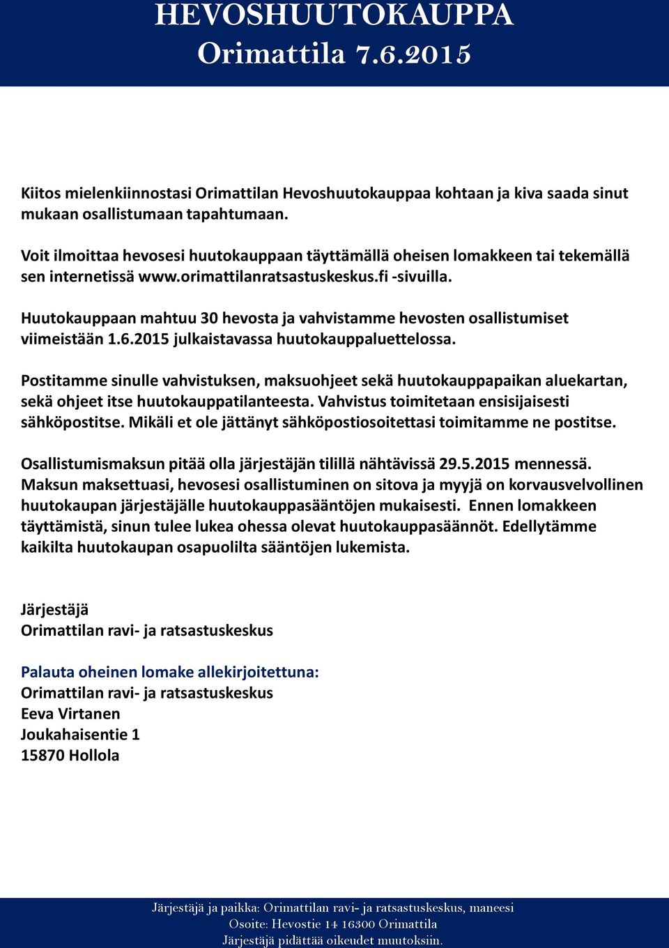 Huutokauppaan mahtuu 30 hevosta ja vahvistamme hevosten osallistumiset viimeistään 1.6.2015 julkaistavassa huutokauppaluettelossa.