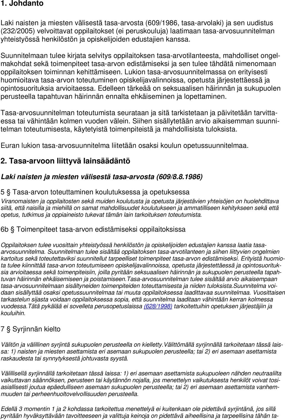 Suunnitelmaan tulee kirjata selvitys oppilaitoksen tasa-arvotilanteesta, mahdolliset ongelmakohdat sekä toimenpiteet tasa-arvon edistämiseksi ja sen tulee tähdätä nimenomaan oppilaitoksen toiminnan