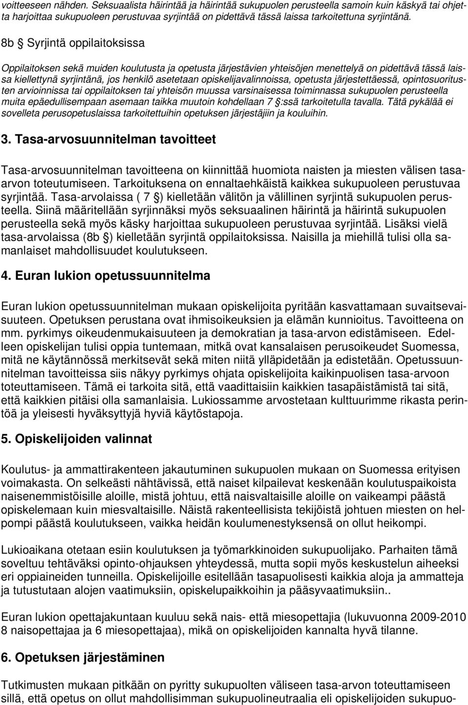 8b Syrjintä oppilaitoksissa Oppilaitoksen sekä muiden koulutusta ja opetusta järjestävien yhteisöjen menettelyä on pidettävä tässä laissa kiellettynä syrjintänä, jos henkilö asetetaan