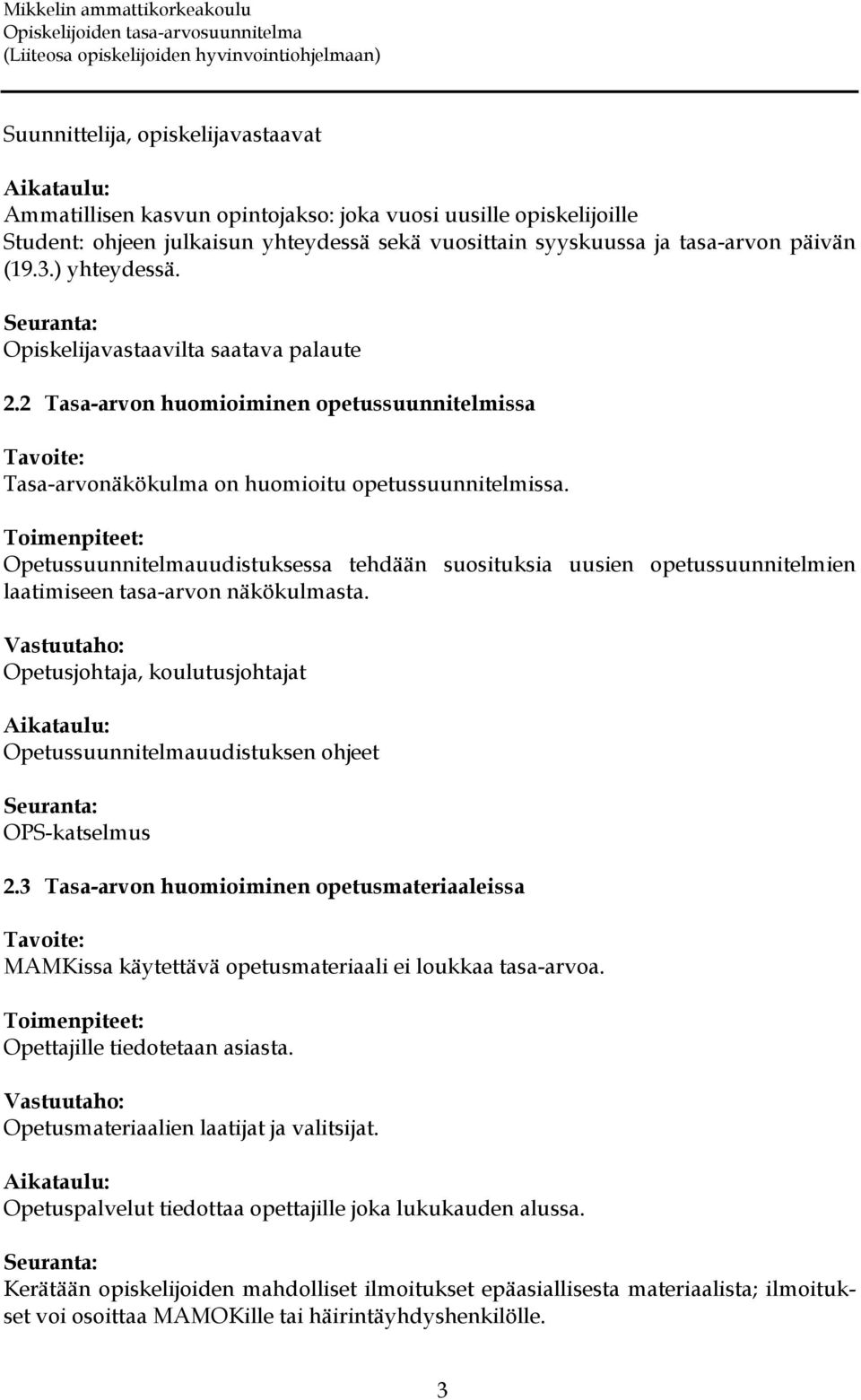 Opetussuunnitelmauudistuksessa tehdään suosituksia uusien opetussuunnitelmien laatimiseen tasa-arvon näkökulmasta. Opetusjohtaja, koulutusjohtajat Opetussuunnitelmauudistuksen ohjeet OPS-katselmus 2.