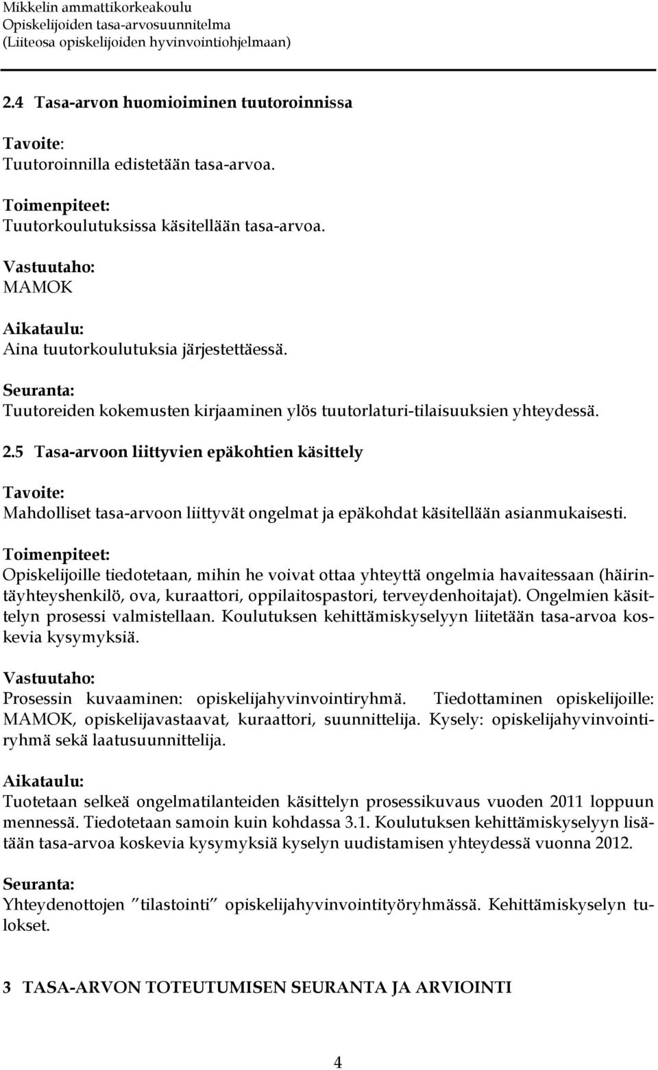 5 Tasa-arvoon liittyvien epäkohtien käsittely Mahdolliset tasa-arvoon liittyvät ongelmat ja epäkohdat käsitellään asianmukaisesti.