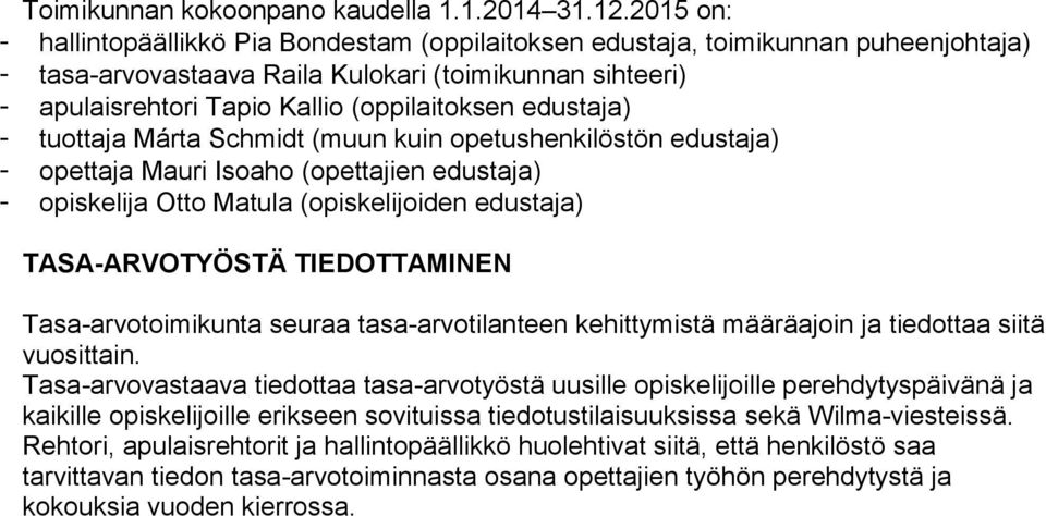 edustaja) - tuottaja Márta Schmidt (muun kuin opetushenkilöstön edustaja) - opettaja Mauri Isoaho (opettajien edustaja) - opiskelija Otto Matula (opiskelijoiden edustaja) TASA-ARVOTYÖSTÄ