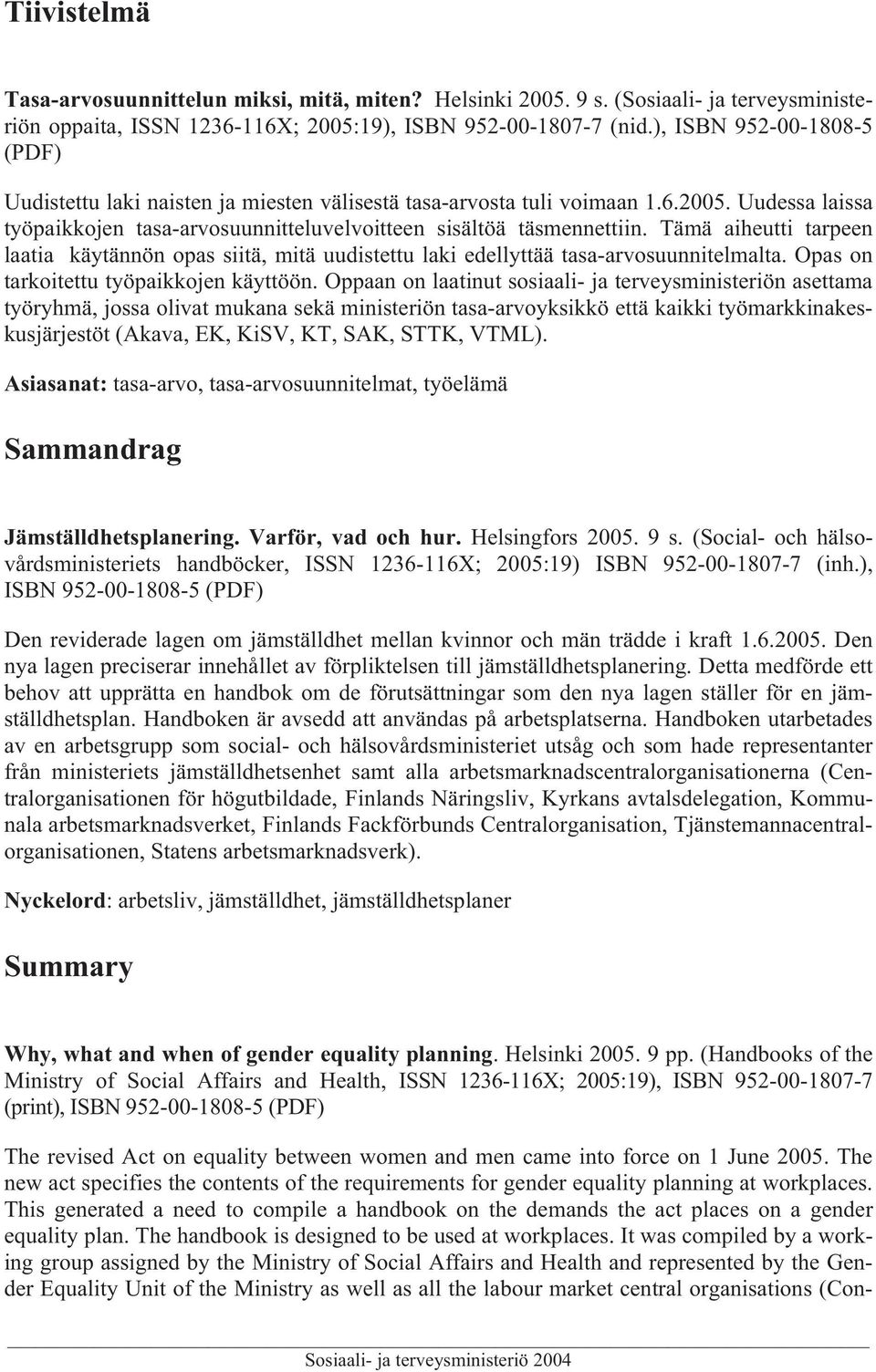 Tämä aiheutti tarpeen laatia käytännön opas siitä, mitä uudistettu laki edellyttää tasa-arvosuunnitelmalta. Opas on tarkoitettu työpaikkojen käyttöön.