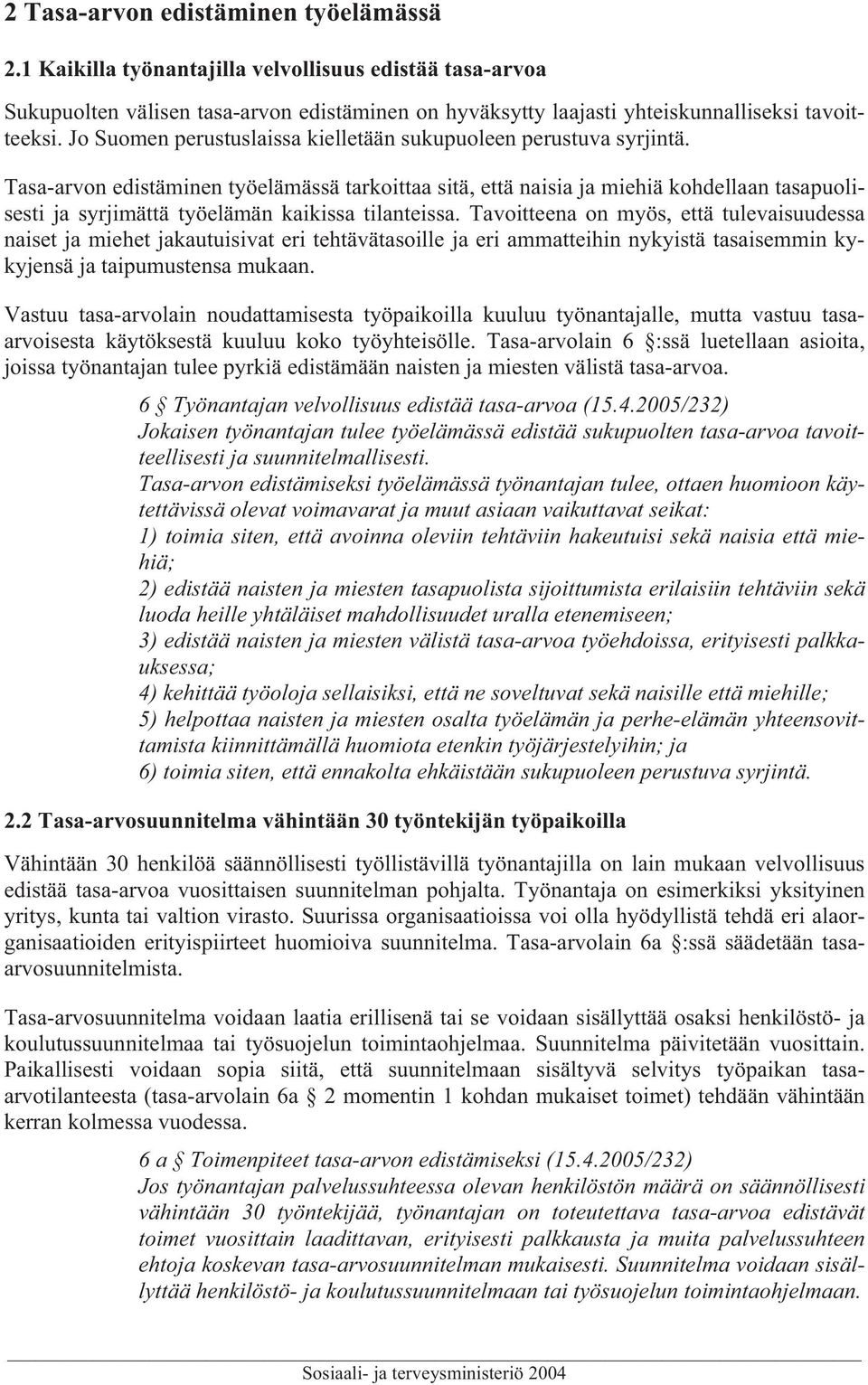 Tasa-arvon edistäminen työelämässä tarkoittaa sitä, että naisia ja miehiä kohdellaan tasapuolisesti ja syrjimättä työelämän kaikissa tilanteissa.