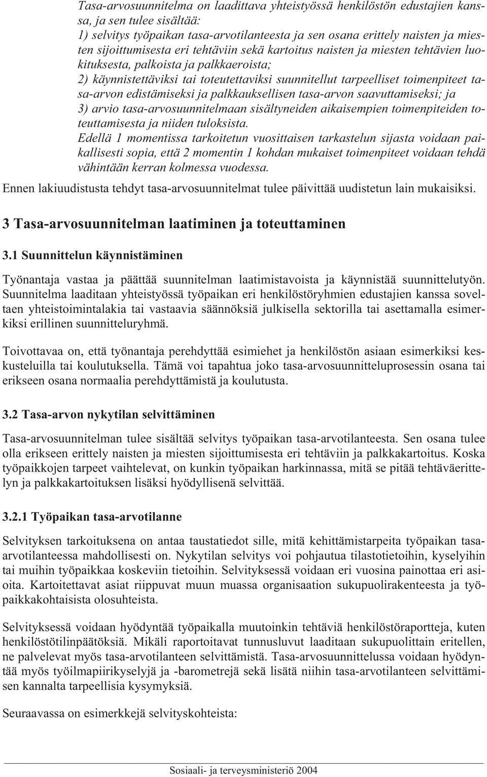 tasa-arvon edistämiseksi ja palkkauksellisen tasa-arvon saavuttamiseksi; ja 3) arvio tasa-arvosuunnitelmaan sisältyneiden aikaisempien toimenpiteiden toteuttamisesta ja niiden tuloksista.