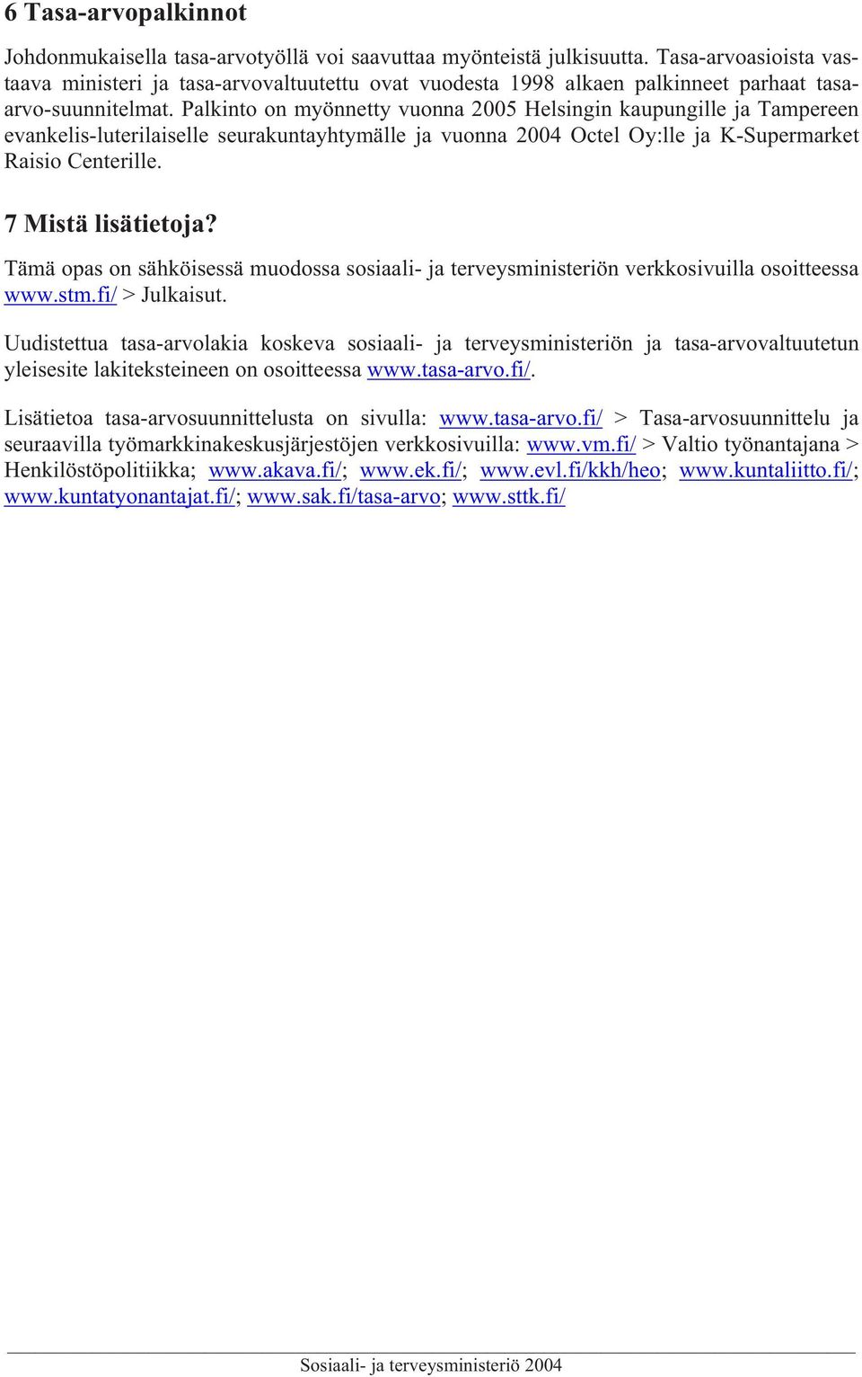 Palkinto on myönnetty vuonna 2005 Helsingin kaupungille ja Tampereen evankelis-luterilaiselle seurakuntayhtymälle ja vuonna 2004 Octel Oy:lle ja K-Supermarket Raisio Centerille. 7 Mistä lisätietoja?