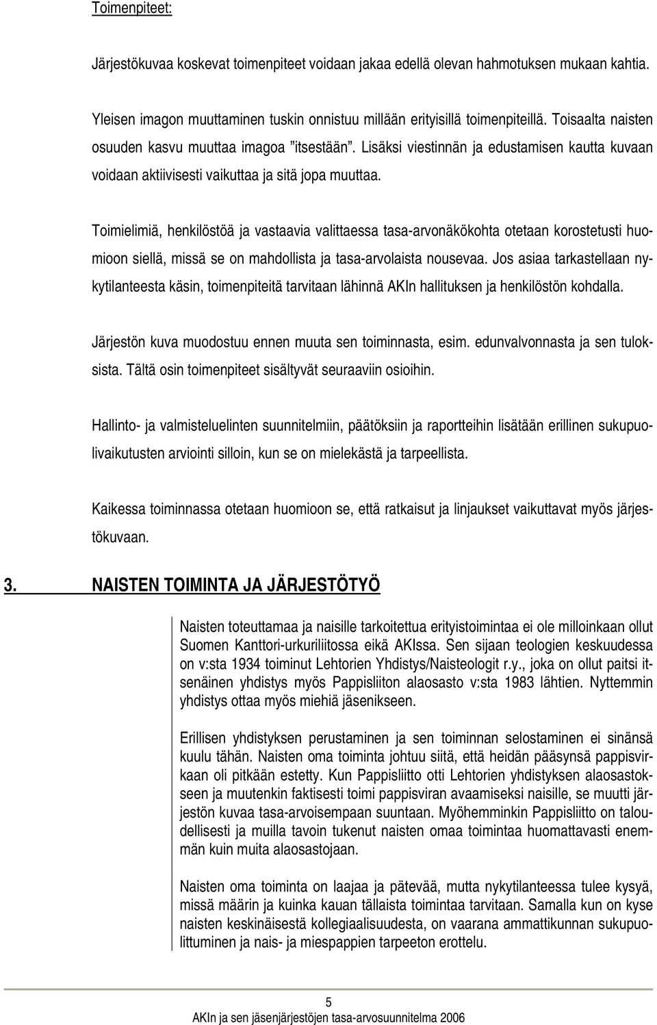 Toimielimiä, henkilöstöä ja vastaavia valittaessa tasa-arvonäkökohta otetaan korostetusti huomioon siellä, missä se on mahdollista ja tasa-arvolaista nousevaa.