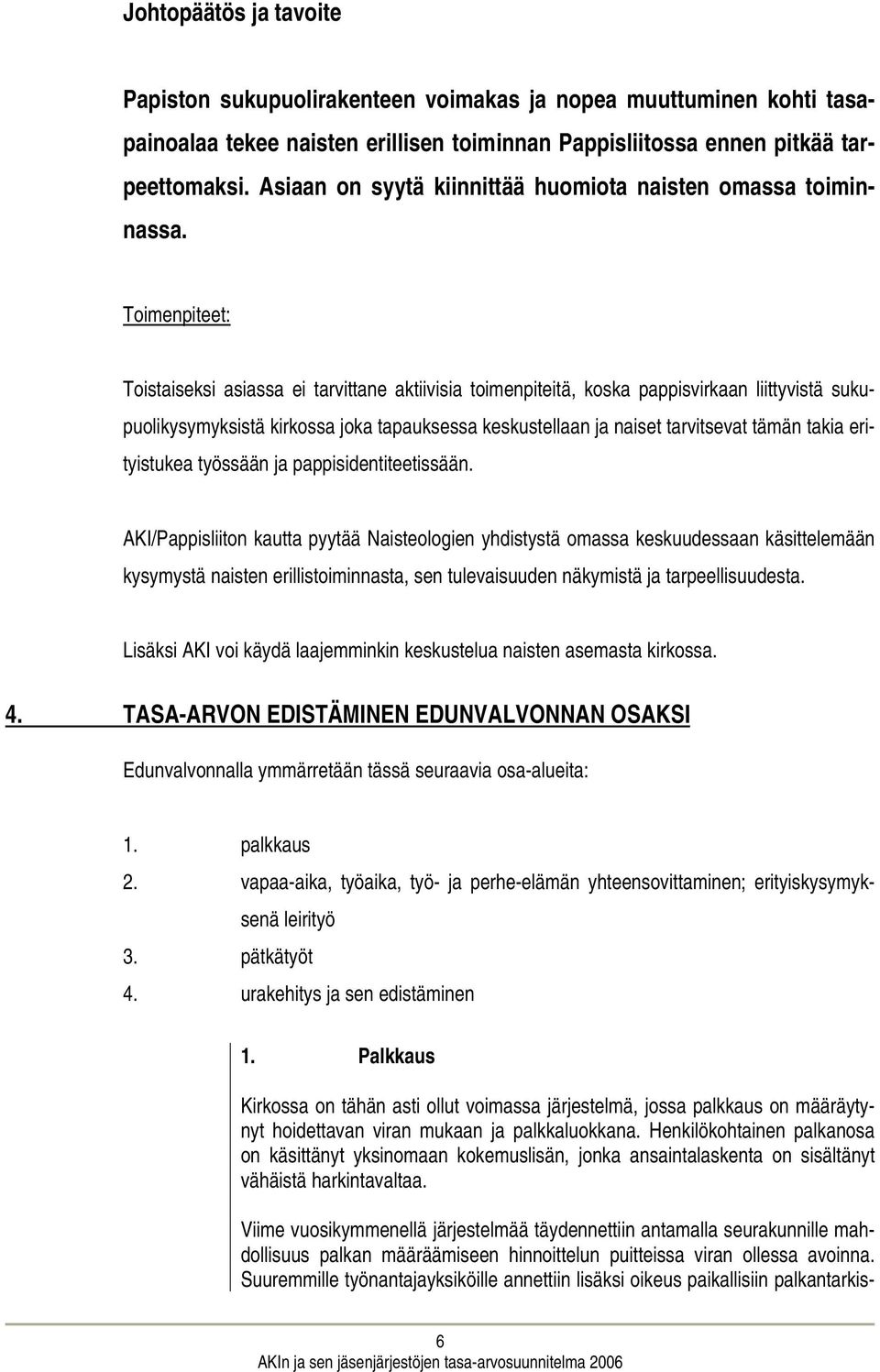 Toimenpiteet: Toistaiseksi asiassa ei tarvittane aktiivisia toimenpiteitä, koska pappisvirkaan liittyvistä sukupuolikysymyksistä kirkossa joka tapauksessa keskustellaan ja naiset tarvitsevat tämän