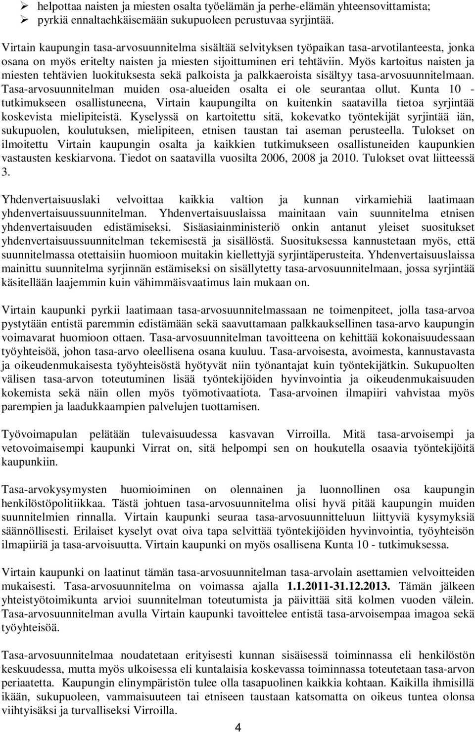 Myös kartoitus naisten ja miesten tehtävien luokituksesta sekä palkoista ja palkkaeroista sisältyy tasa-arvosuunnitelmaan. Tasa-arvosuunnitelman muiden osa-alueiden osalta ei ole seurantaa ollut.