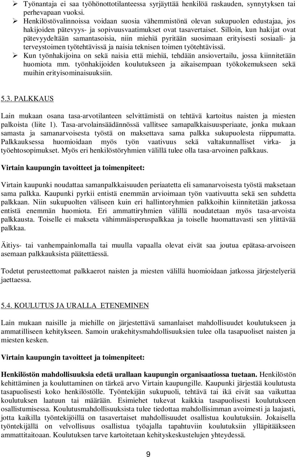 Silloin, kun hakijat ovat pätevyydeltään samantasoisia, niin miehiä pyritään suosimaan erityisesti sosiaali- ja terveystoimen työtehtävissä ja naisia teknisen toimen työtehtävissä.