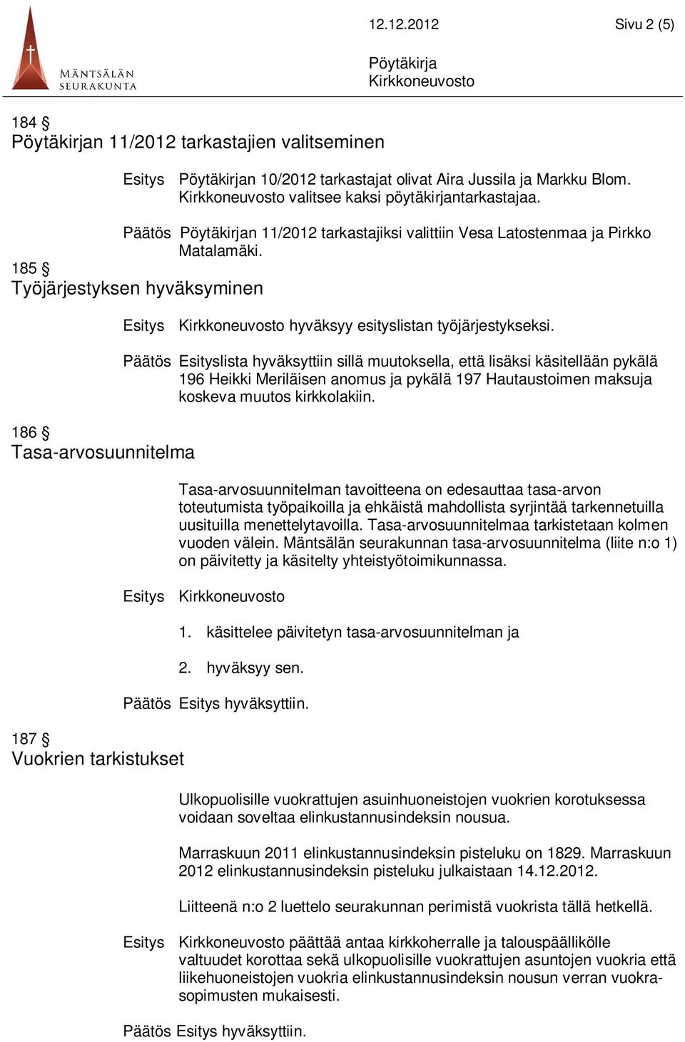 185 Työjärjestyksen hyväksyminen 186 Tasa-arvosuunnitelma 187 Vuokrien tarkistukset hyväksyy esityslistan työjärjestykseksi.