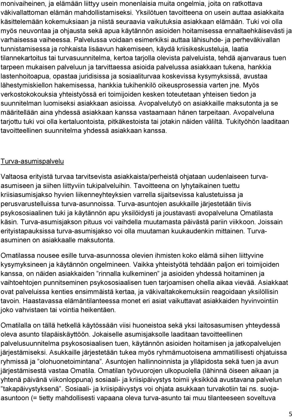 Tuki voi olla myös neuvontaa ja ohjausta sekä apua käytännön asioiden hoitamisessa ennaltaehkäisevästi ja varhaisessa vaiheessa.