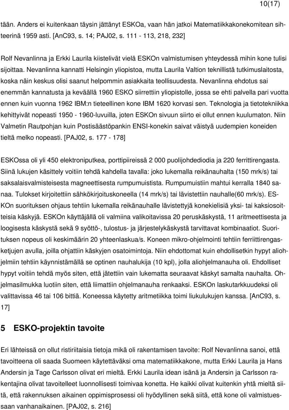 Nevanlinna kannatti Helsingin yliopistoa, mutta Laurila Valtion teknillistä tutkimuslaitosta, koska näin keskus olisi saanut helpommin asiakkaita teollisuudesta.
