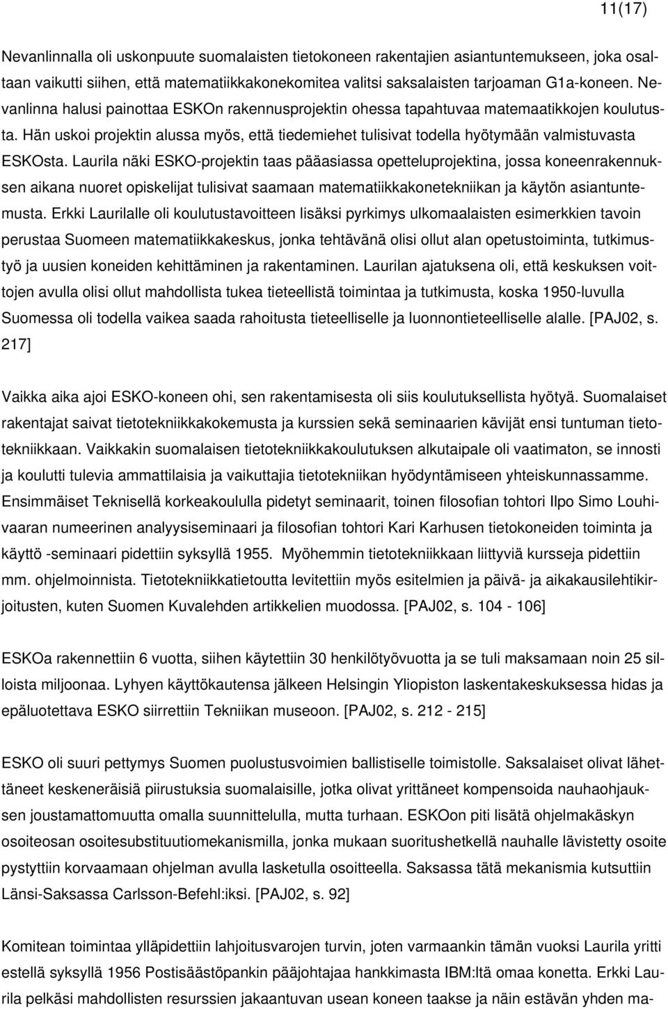 Laurila näki ESKO-projektin taas pääasiassa opetteluprojektina, jossa koneenrakennuksen aikana nuoret opiskelijat tulisivat saamaan matematiikkakonetekniikan ja käytön asiantuntemusta.