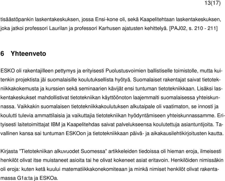 Suomalaiset rakentajat saivat tietotekniikkakokemusta ja kurssien sekä seminaarien kävijät ensi tuntuman tietotekniikkaan.