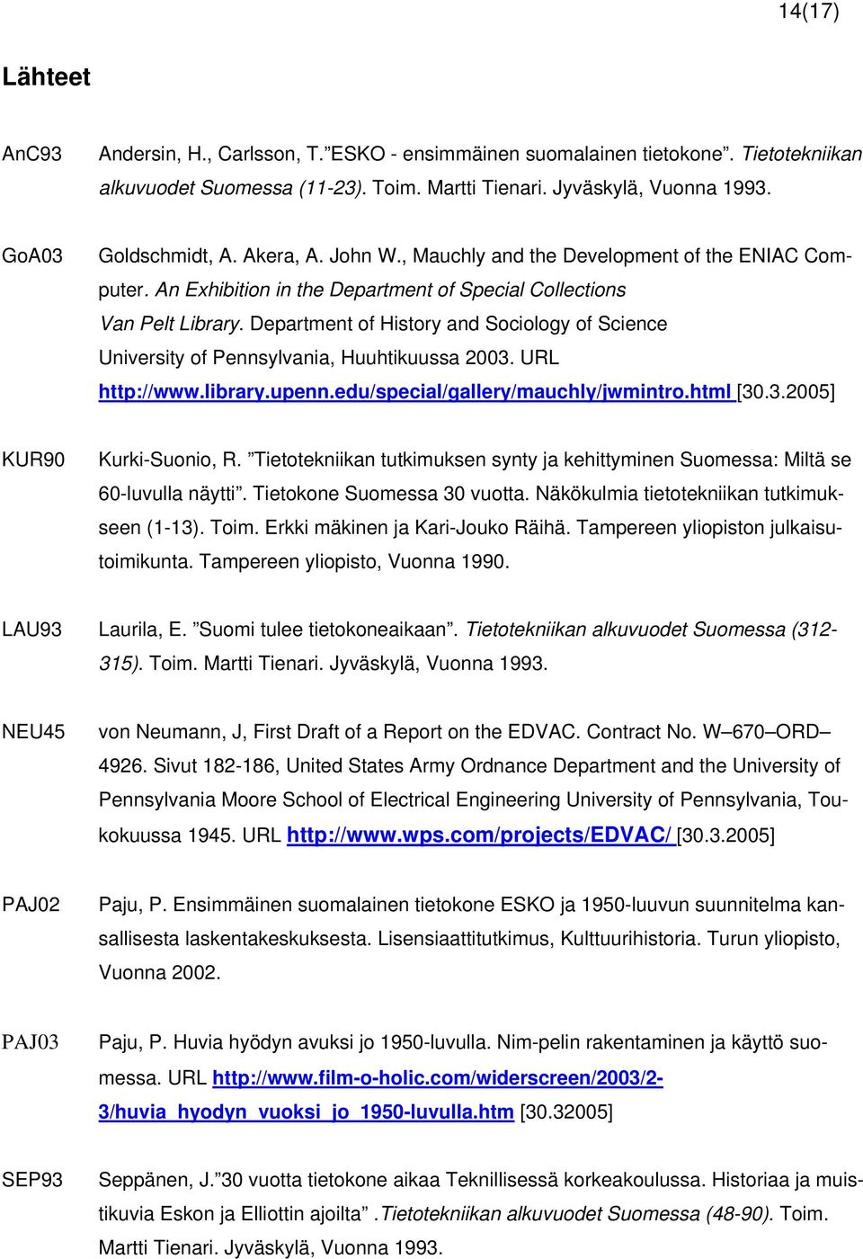 Department of History and Sociology of Science University of Pennsylvania, Huuhtikuussa 2003. URL http://www.library.upenn.edu/special/gallery/mauchly/jwmintro.html [30.3.2005] KUR90 Kurki-Suonio, R.