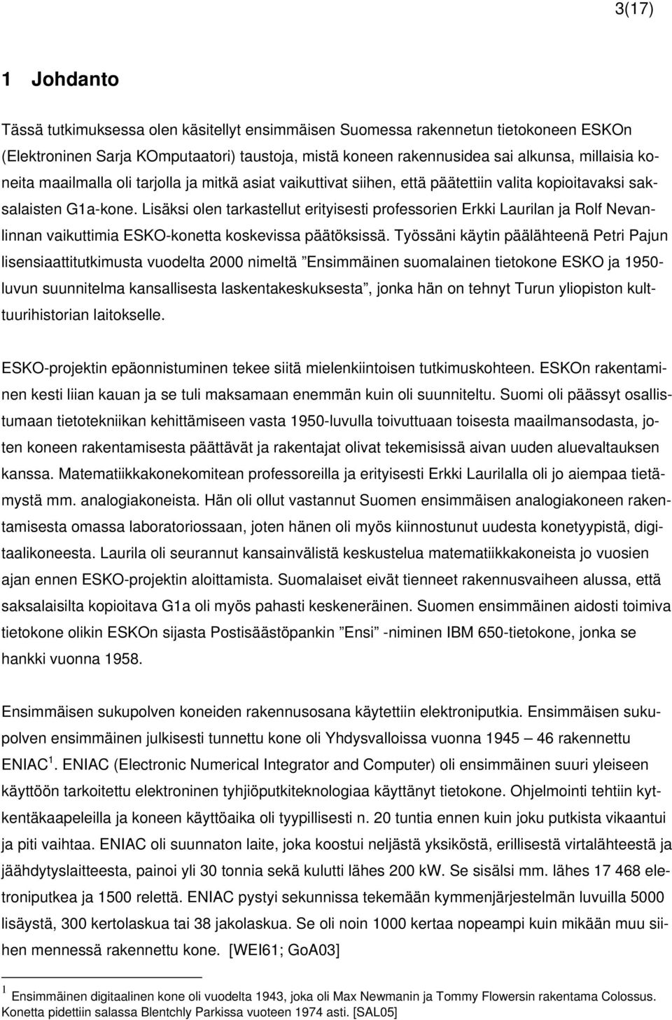 Lisäksi olen tarkastellut erityisesti professorien Erkki Laurilan ja Rolf Nevanlinnan vaikuttimia ESKO-konetta koskevissa päätöksissä.