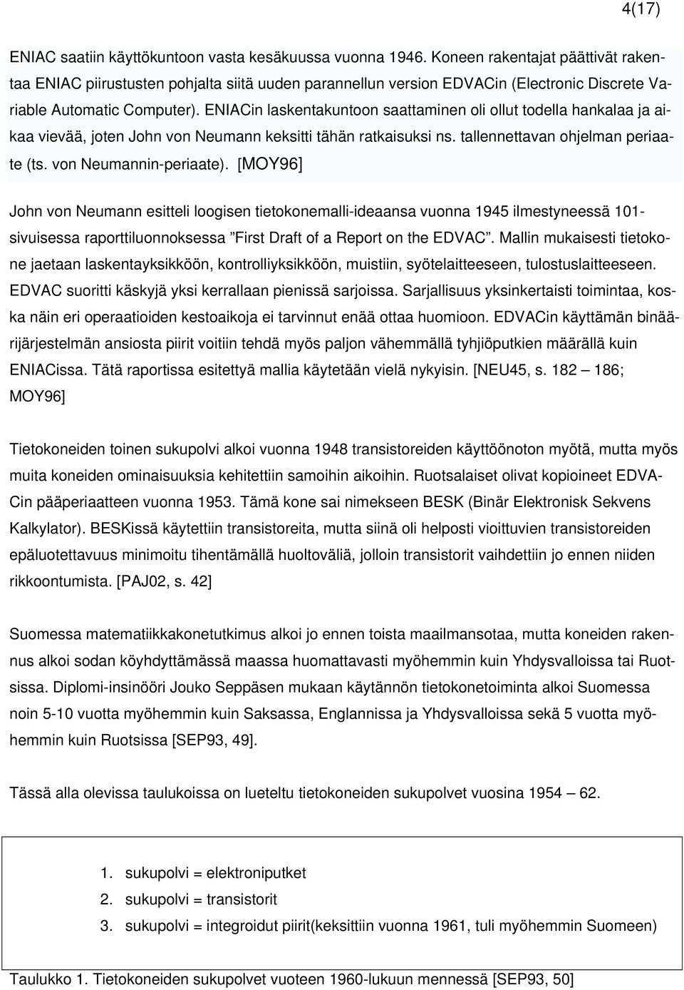 ENIACin laskentakuntoon saattaminen oli ollut todella hankalaa ja aikaa vievää, joten John von Neumann keksitti tähän ratkaisuksi ns. tallennettavan ohjelman periaate (ts. von Neumannin-periaate).
