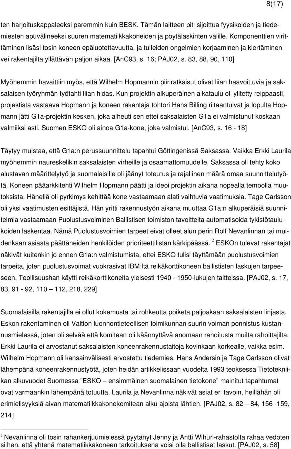 83, 88, 90, 110] Myöhemmin havaittiin myös, että Wilhelm Hopmannin piiriratkaisut olivat liian haavoittuvia ja saksalaisen työryhmän työtahti liian hidas.