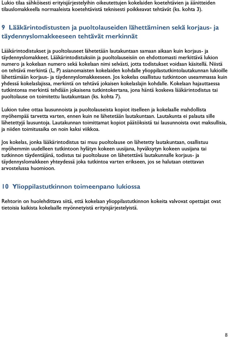 korjaus- ja täydennyslomakkeet. Lääkärintodistuksiin ja puoltolauseisiin on ehdottomasti merkittävä lukion numero ja kokelaan numero sekä kokelaan nimi selvästi, jotta todistukset voidaan käsitellä.