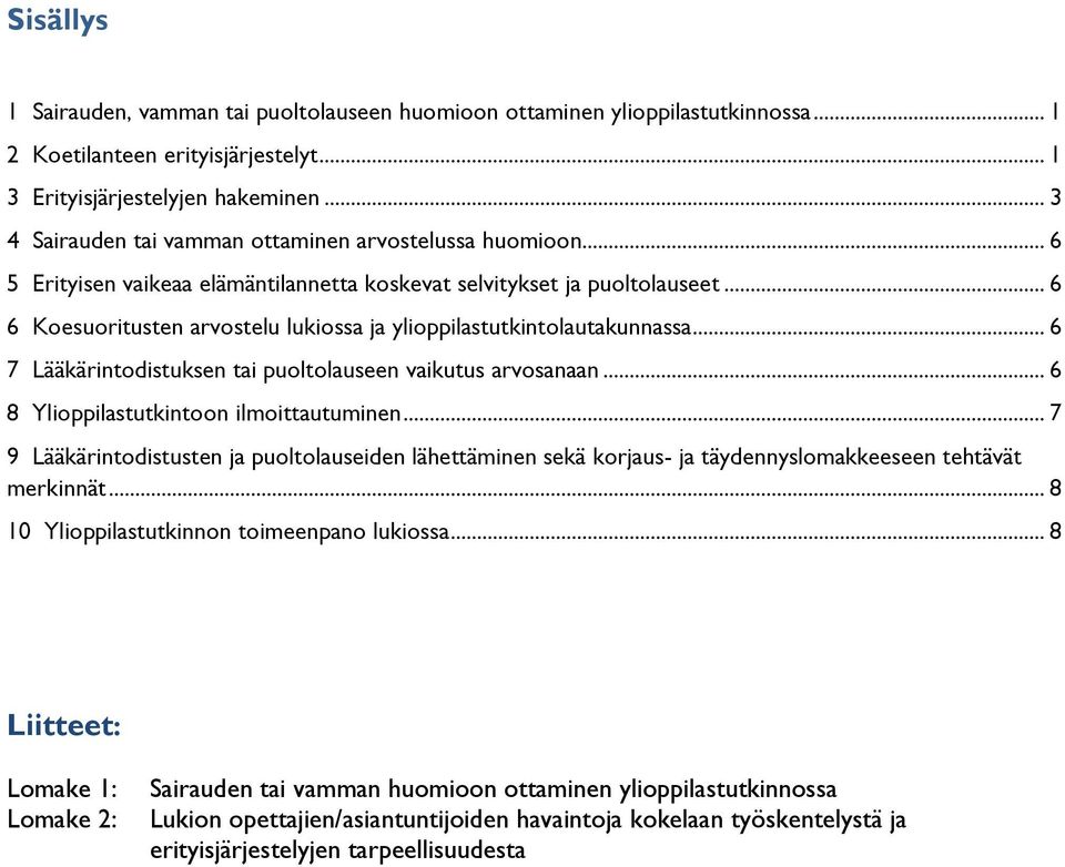 .. 6 6 Koesuoritusten arvostelu lukiossa ja ylioppilastutkintolautakunnassa... 6 7 Lääkärintodistuksen tai puoltolauseen vaikutus arvosanaan... 6 8 Ylioppilastutkintoon ilmoittautuminen.