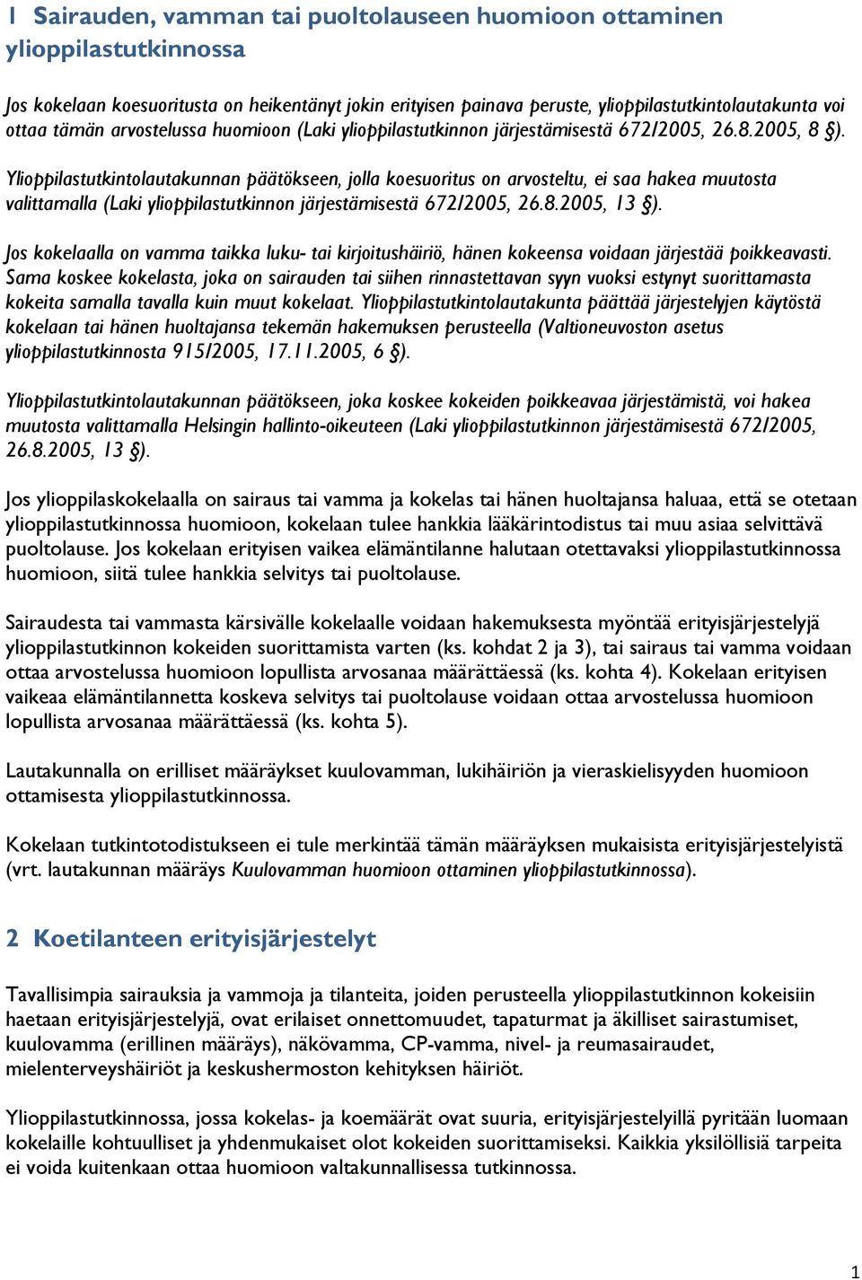 Ylioppilastutkintolautakunnan päätökseen, jolla koesuoritus on arvosteltu, ei saa hakea muutosta valittamalla (Laki ylioppilastutkinnon järjestämisestä 672/2005, 26.8.2005, 13 ).