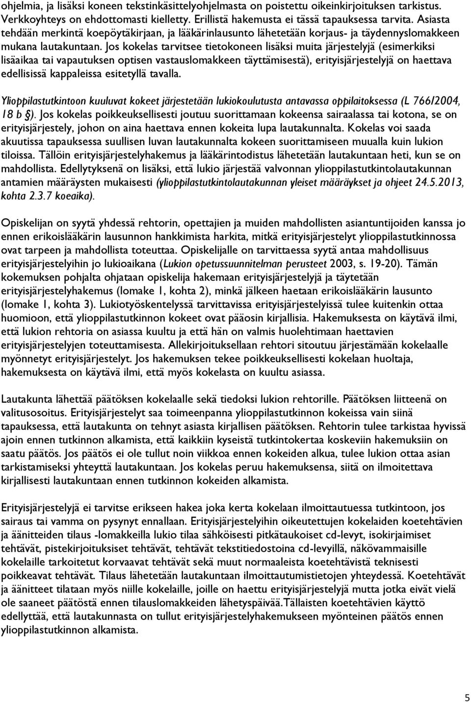 Jos kokelas tarvitsee tietokoneen lisäksi muita järjestelyjä (esimerkiksi lisäaikaa tai vapautuksen optisen vastauslomakkeen täyttämisestä), erityisjärjestelyjä on haettava edellisissä kappaleissa