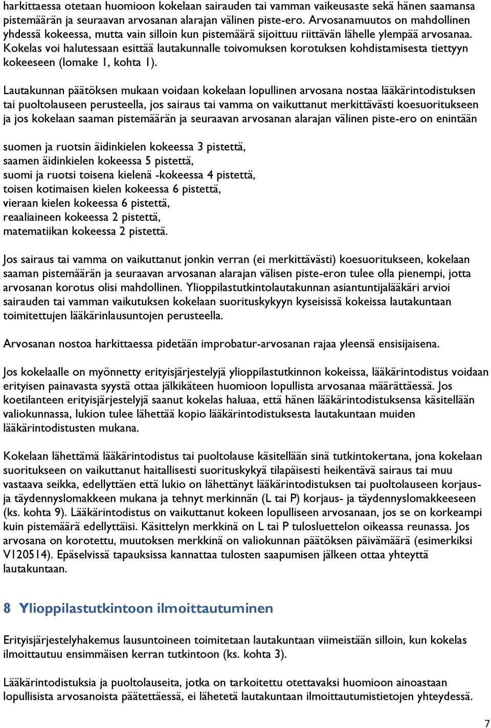 Kokelas voi halutessaan esittää lautakunnalle toivomuksen korotuksen kohdistamisesta tiettyyn kokeeseen (lomake 1, kohta 1).