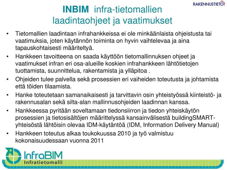 Hankkeen tavoitteena on saada käyttöön tietomallinnuksen ohjeet ja vaatimukset t infran eri osa-alueille koskien ki infrahankkeen lähtötietojen t tuottamista, suunnittelua, rakentamista ja ylläpitoa.