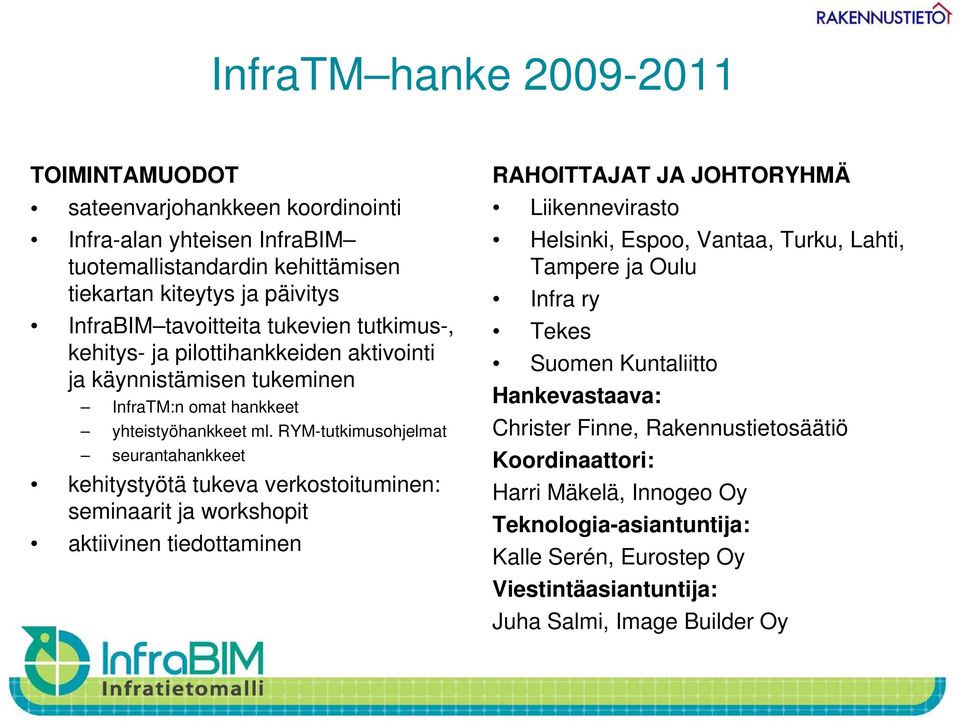 RYM-tutkimusohjelmat seurantahankkeet kehitystyötä tukeva verkostoituminen: seminaarit ja workshopit aktiivinen tiedottaminen RAHOITTAJAT JA JOHTORYHMÄ Liikennevirasto Helsinki, Espoo, Vantaa,