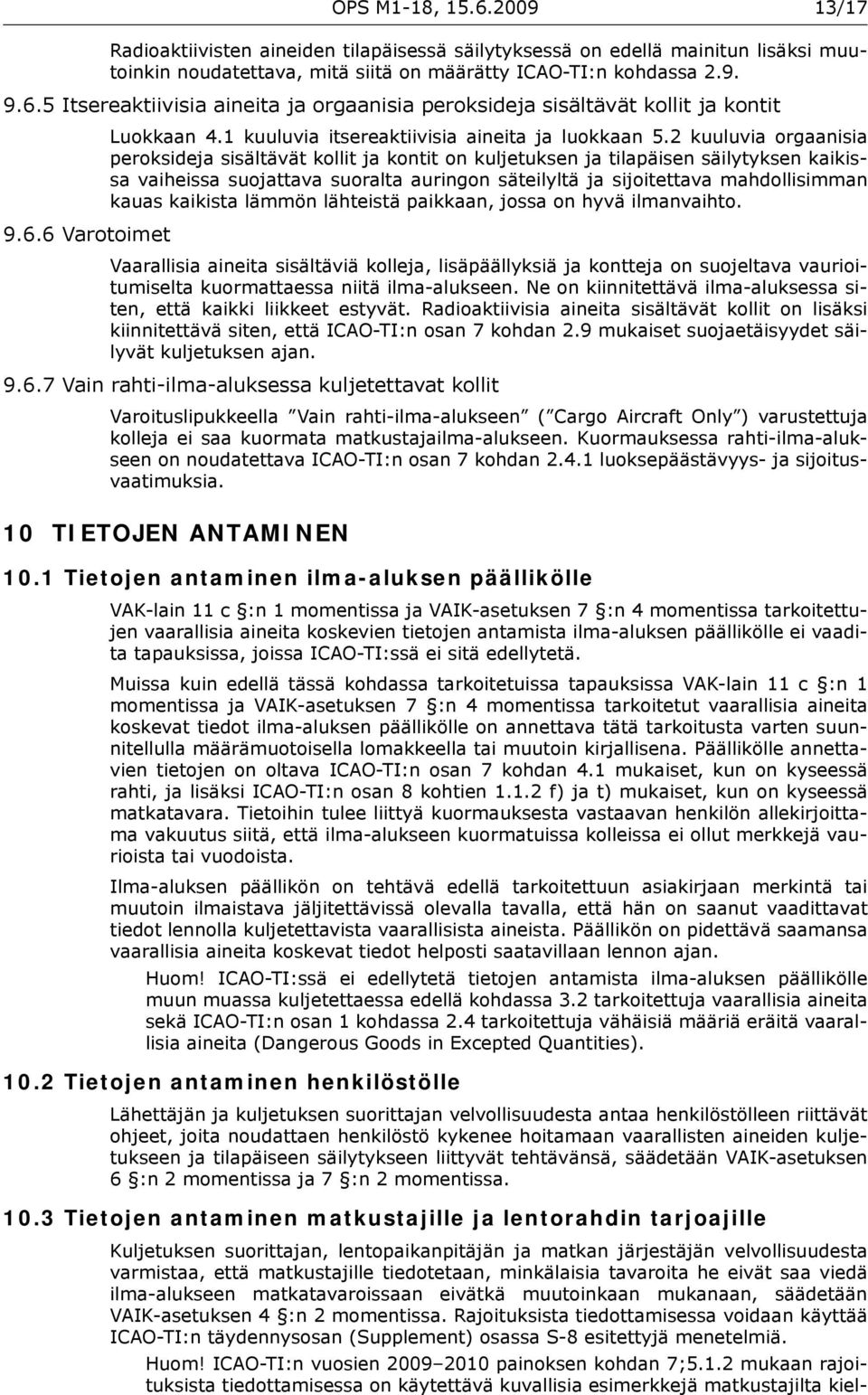 2 kuuluvia orgaanisia peroksideja sisältävät kollit ja kontit on kuljetuksen ja tilapäisen säilytyksen kaikissa vaiheissa suojattava suoralta auringon säteilyltä ja sijoitettava mahdollisimman kauas