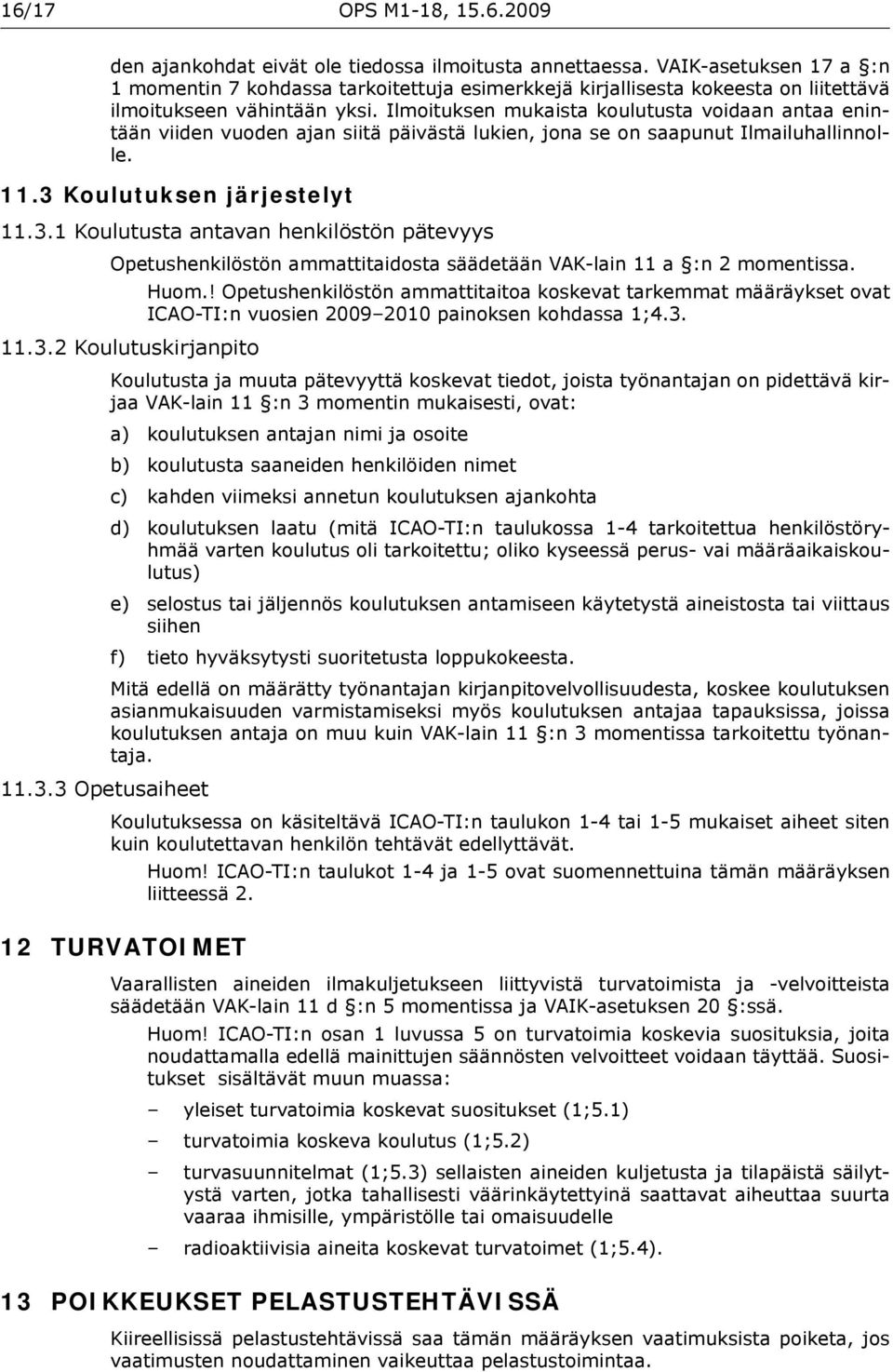 Ilmoituksen mukaista koulutusta voidaan antaa enintään viiden vuoden ajan siitä päivästä lukien, jona se on saapunut Ilmailuhallinnolle. 11.3 