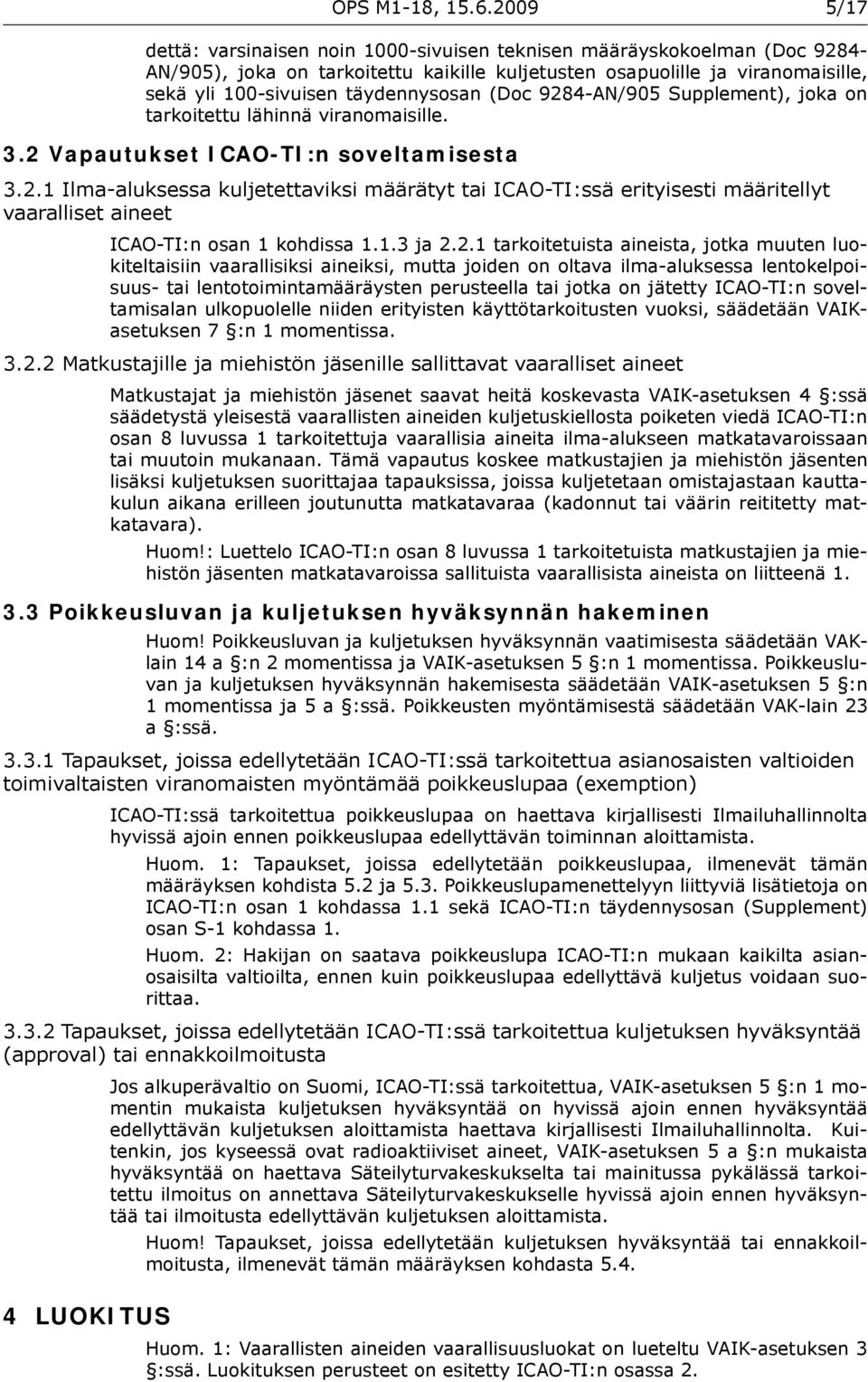 täydennysosan (Doc 9284-AN/905 Supplement), joka on tarkoitettu lähinnä viranomaisille. 3.2 Vapautukset ICAO-TI:n soveltamisesta 3.2.1 Ilma-aluksessa kuljetettaviksi määrätyt tai ICAO-TI:ssä erityisesti määritellyt vaaralliset aineet ICAO-TI:n osan 1 kohdissa 1.