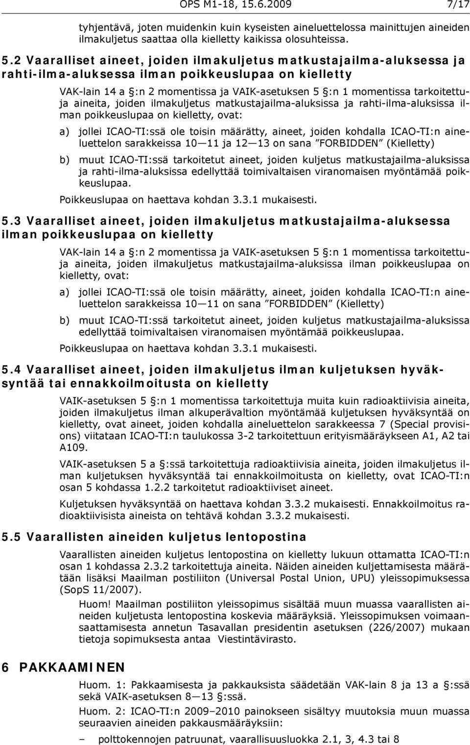 tarkoitettuja aineita, joiden ilmakuljetus matkustajailma-aluksissa ja rahti-ilma-aluksissa ilman poikkeuslupaa on kielletty, ovat: a) jollei ICAO-TI:ssä ole toisin määrätty, aineet, joiden kohdalla