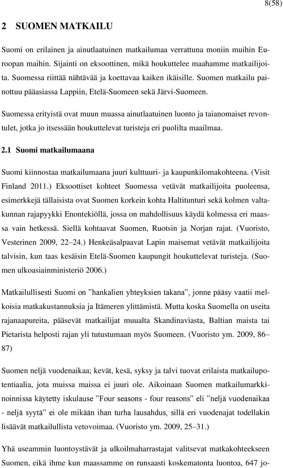 Suomessa erityistä ovat muun muassa ainutlaatuinen luonto ja taianomaiset revontulet, jotka jo itsessään houkuttelevat turisteja eri puolilta maailmaa. 2.