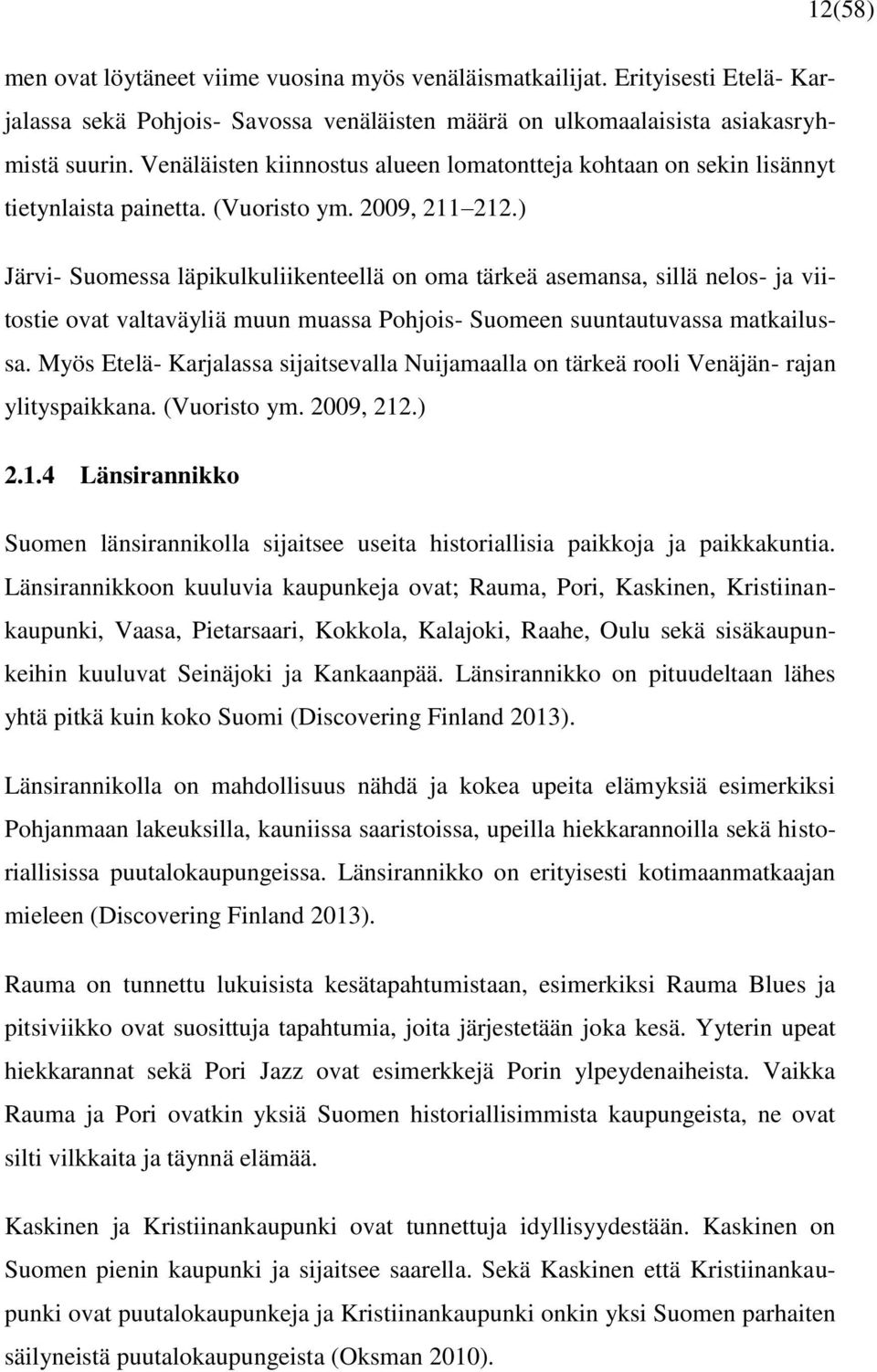 ) Järvi- Suomessa läpikulkuliikenteellä on oma tärkeä asemansa, sillä nelos- ja viitostie ovat valtaväyliä muun muassa Pohjois- Suomeen suuntautuvassa matkailussa.