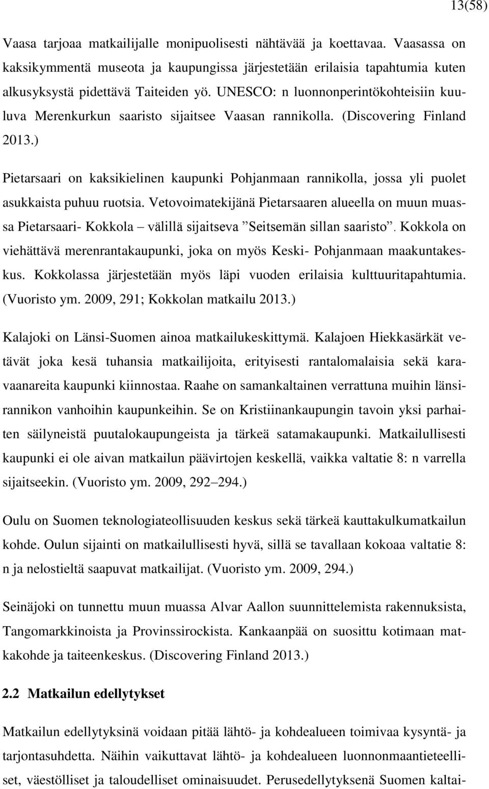 ) Pietarsaari on kaksikielinen kaupunki Pohjanmaan rannikolla, jossa yli puolet asukkaista puhuu ruotsia.