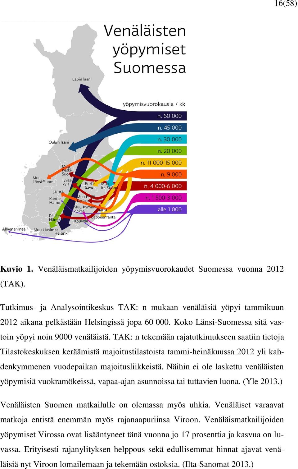 TAK: n tekemään rajatutkimukseen saatiin tietoja Tilastokeskuksen keräämistä majoitustilastoista tammi-heinäkuussa 2012 yli kahdenkymmenen vuodepaikan majoitusliikkeistä.