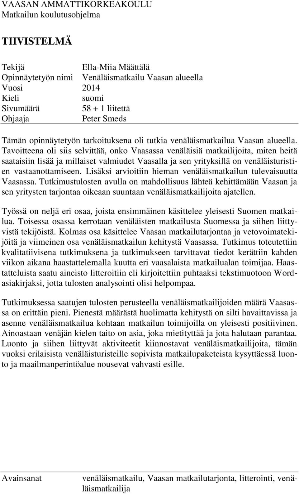 Tavoitteena oli siis selvittää, onko Vaasassa venäläisiä matkailijoita, miten heitä saataisiin lisää ja millaiset valmiudet Vaasalla ja sen yrityksillä on venäläisturistien vastaanottamiseen.