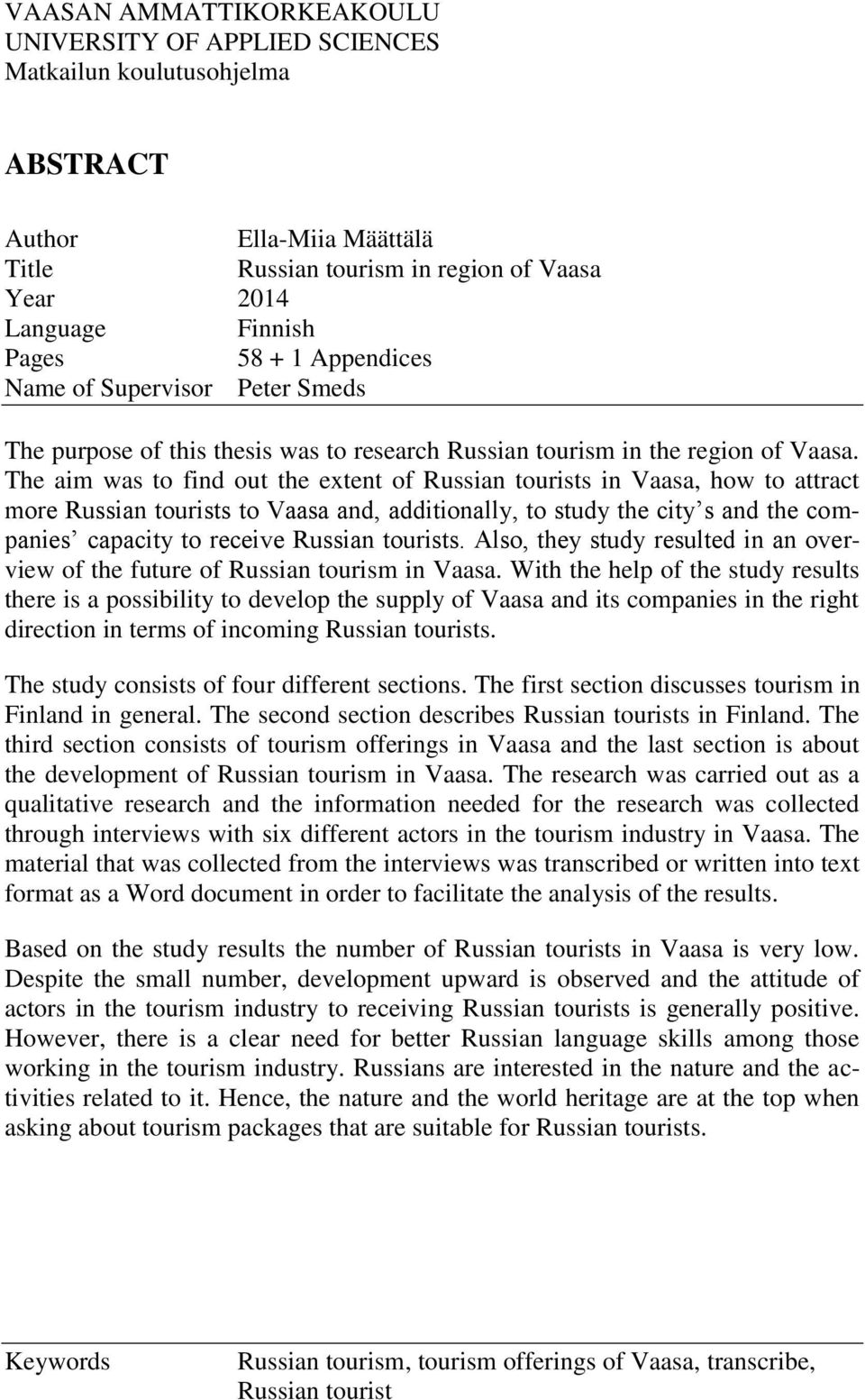 The aim was to find out the extent of Russian tourists in Vaasa, how to attract more Russian tourists to Vaasa and, additionally, to study the city s and the companies capacity to receive Russian