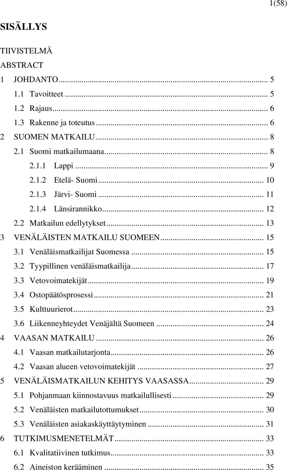 .. 17 3.3 Vetovoimatekijät... 19 3.4 Ostopäätösprosessi... 21 3.5 Kulttuurierot... 23 3.6 Liikenneyhteydet Venäjältä Suomeen... 24 4 VAASAN MATKAILU... 26 4.1 Vaasan matkailutarjonta... 26 4.2 Vaasan alueen vetovoimatekijät.