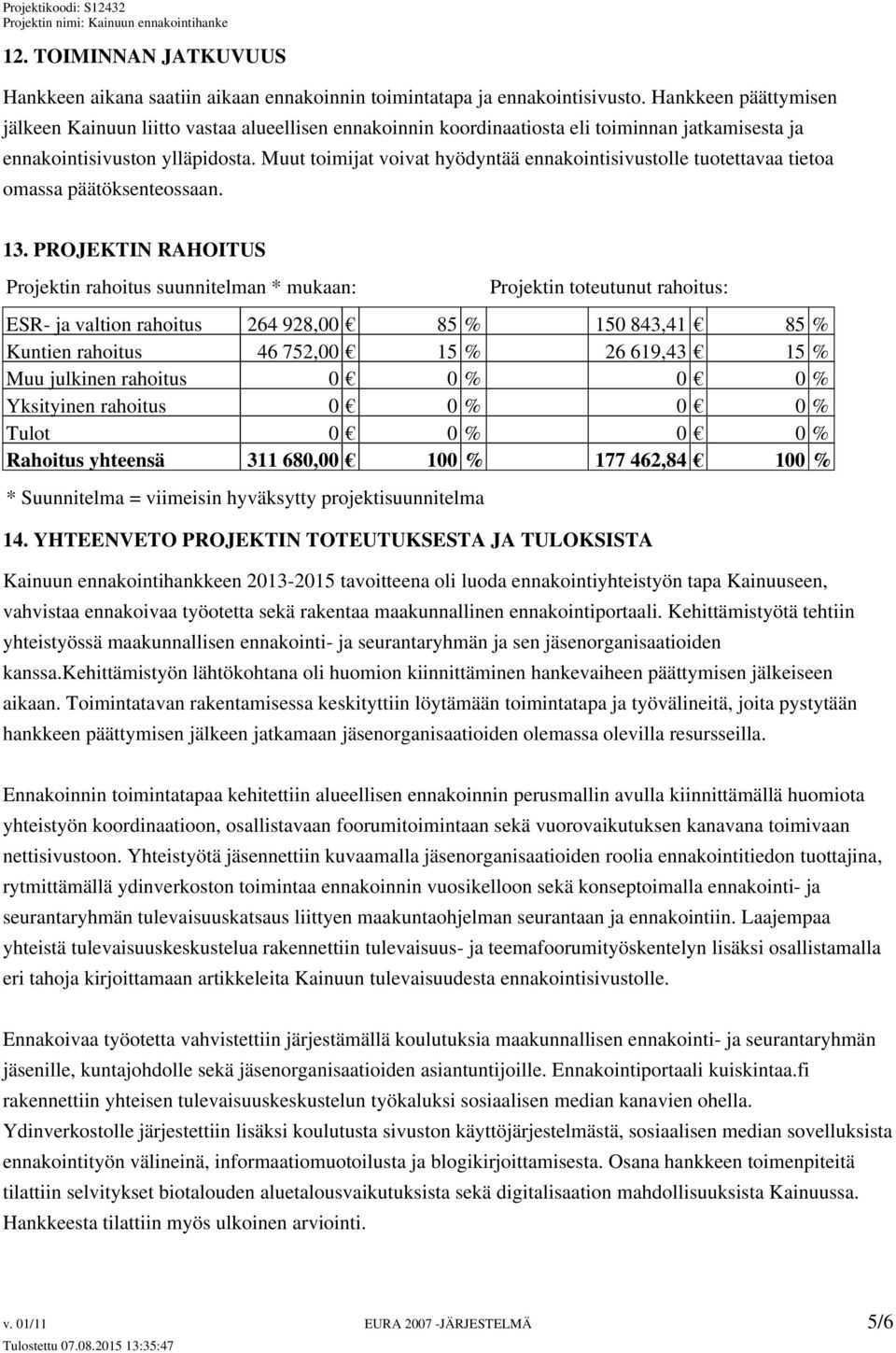 Muut toimijat voivat hyödyntää ennakointisivustolle tuotettavaa tietoa omassa päätöksenteossaan. 13.