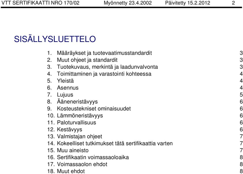 Lujuus 5 8. Ääneneristävyys 6 9. Kosteustekniset ominaisuudet 6 10. Lämmöneristävyys 6 11. Paloturvallisuus 6 12. Kestävyys 6 13.