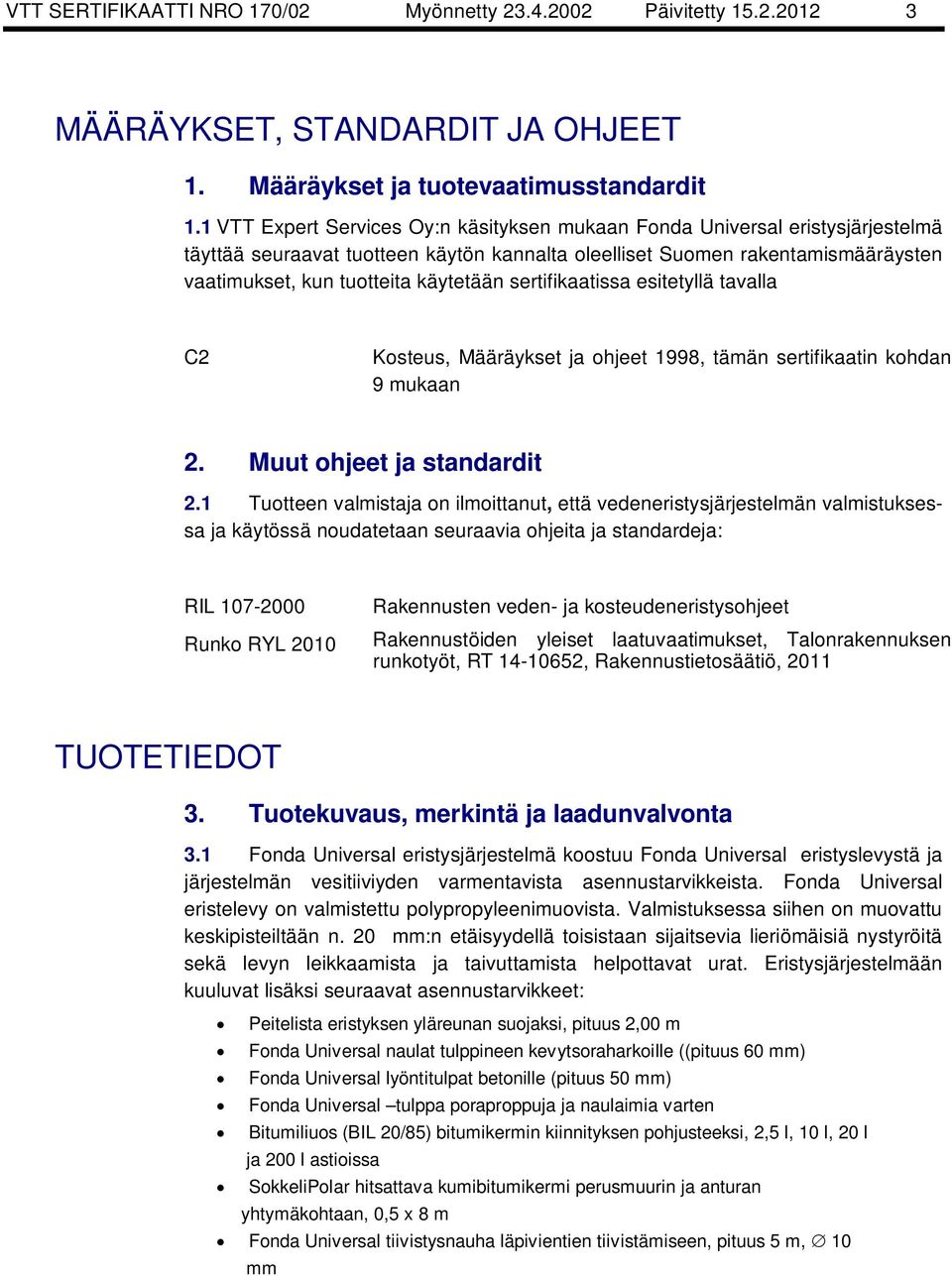 sertifikaatissa esitetyllä tavalla C2 Kosteus, Määräykset ja ohjeet 1998, tämän sertifikaatin kohdan 9 mukaan 2. Muut ohjeet ja standardit 2.